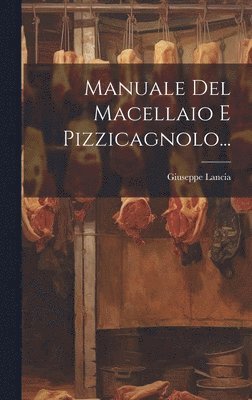 Giuseppe Lancia - Manuale Del Macellaio E Pizzicagnolo..., Inbunden