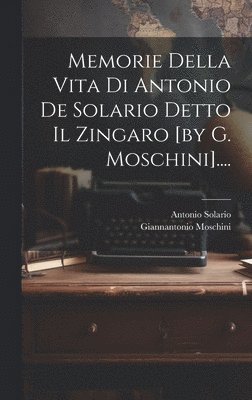 bokomslag Memorie Della Vita Di Antonio De Solario Detto Il Zingaro [by G. Moschini]....