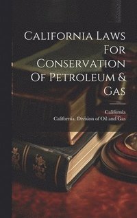 bokomslag California Laws For Conservation Of Petroleum & Gas