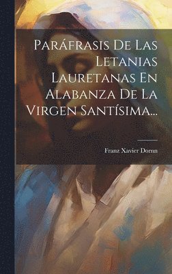 Parfrasis De Las Letanias Lauretanas En Alabanza De La Virgen Santsima... 1