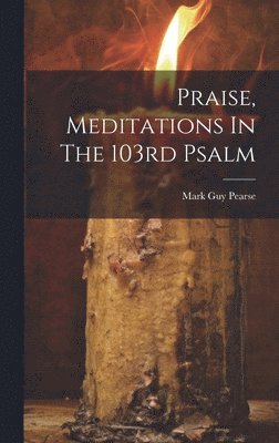 Praise, Meditations In The 103rd Psalm 1