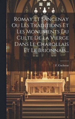 Romay Et Sancenay Ou Les Traditions Et Les Monuments Du Culte De La Vierge Dans Le Charollais Et Le Brionnais... 1