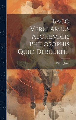 Pierre Janet - Baco Verulamius Alchemicis Philosophis Quid Debuerit..., Inbunden