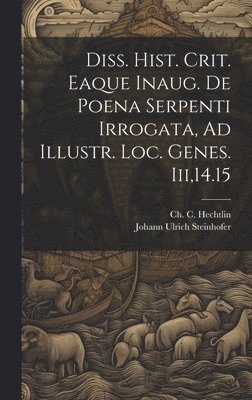 Diss. Hist. Crit. Eaque Inaug. De Poena Serpenti Irrogata, Ad Illustr. Loc. Genes. Iii,14.15 1