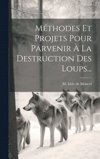 bokomslag Mthodes Et Projets Pour Parvenir  La Destruction Des Loups...