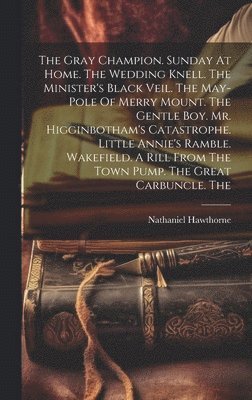 Gray Champion. Sunday At Home. The Wedding Knell. The Minister's Black Veil. The May-pole Of Merry Mount. The Gentle Boy. Mr. Higginbotham's Catastrophe. Little Annie's Ramble. Wakefield. A Rill From The Town Pump. The Great Carbuncle. The