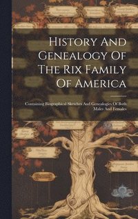 bokomslag History And Genealogy Of The Rix Family Of America