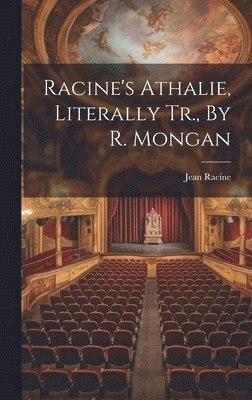 Racine's Athalie, Literally Tr., By R. Mongan 1