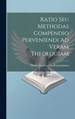 Ratio Seu Methodas Compendio Perveniendi Ad Veram Theologiam 1