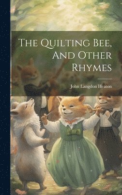 John Langdon Heaton - Quilting Bee, And Other Rhymes, Inbunden
