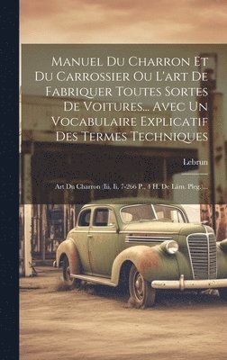 Manuel Du Charron Et Du Carrossier Ou L'art De Fabriquer Toutes Sortes De Voitures... Avec Un Vocabulaire Explicatif Des Termes Techniques 1