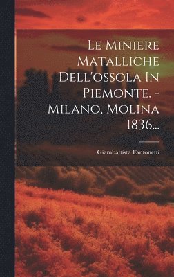 bokomslag Le Miniere Matalliche Dell'ossola In Piemonte. - Milano, Molina 1836...