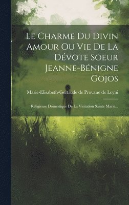 Le Charme Du Divin Amour Ou Vie De La Dvote Soeur Jeanne-bnigne Gojos 1