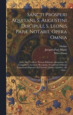 Sancti Prosperi Aquitani, S. Augustini Discipuli, S. Leonis Pap Notarii, Opera Omnia 1