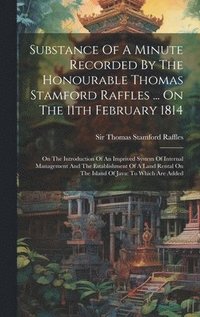 bokomslag Substance Of A Minute Recorded By The Honourable Thomas Stamford Raffles ... On The 11th February 1814