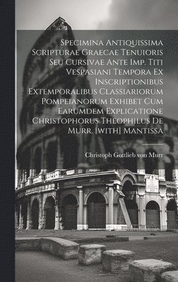 bokomslag Specimina Antiquissima Scripturae Graecae Tenuioris Seu Cursivae Ante Imp. Titi Vespasiani Tempora Ex Inscriptionibus Extemporalibus Classiariorum Pompeianorum Exhibet Cum Earumdem Explicatione