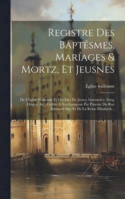 Registre Des Baptsmes, Marages & Mortz, Et Jeusnes 1