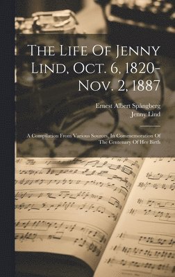 The Life Of Jenny Lind, Oct. 6, 1820-nov. 2, 1887 1