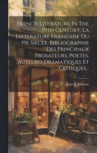 bokomslag French Literature In The 19th Century, La Litterature Francaise Du 19e Siecle, Bibliographie Des Principaux Prosateurs, Poetes, Auteuro Dramatiques Et Critiques...