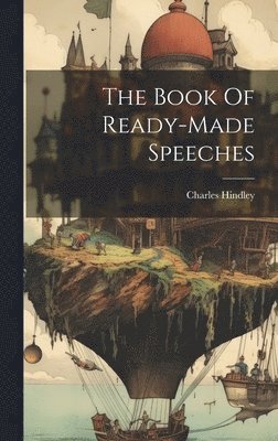 Charles Hindley - Book Of Ready-made Speeches, Inbunden
