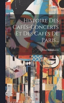 bokomslag Histoire Des Cafés-concerts Et Des Cafés De Paris...