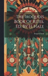 bokomslag The Iroquois Book Of Rites, Ed. By H. Hale