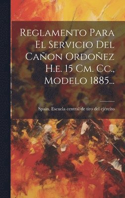 bokomslag Reglamento Para El Servicio Del Caon Ordoez H.e. 15 Cm. Cc., Modelo 1885...