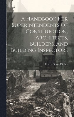 bokomslag A Handbook For Superintendents Of Construction, Architects, Builders, And Building Inspectors