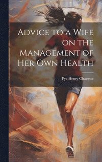 bokomslag Advice to a Wife on the Management of Her Own Health