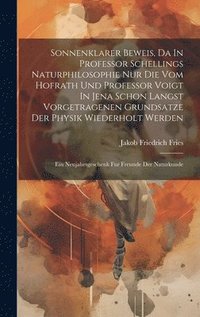 bokomslag Sonnenklarer Beweis, Da In Professor Schellings Naturphilosophie Nur Die Vom Hofrath Und Professor Voigt In Jena Schon Langst Vorgetragenen Grundsatze Der Physik Wiederholt Werden