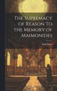 bokomslag The Supremacy of Reason To the Memory of Maimonides