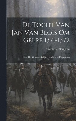 De Tocht van Jan van Blois om Gelre 1371-1372 1