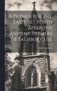 bokomslag A Prymer for the Laity Set Forth After the Antient Prymers of Salisbury Use