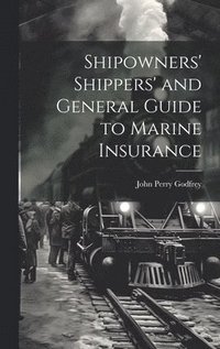 bokomslag Shipowners' Shippers' and General Guide to Marine Insurance