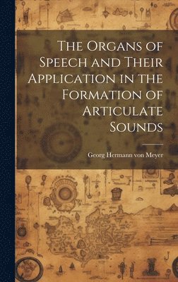 The Organs of Speech and Their Application in the Formation of Articulate Sounds 1