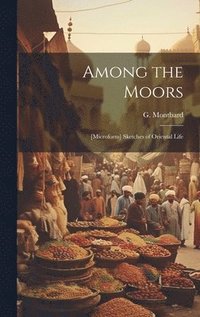 bokomslag Among the Moors; [microform] Sketches of Oriental Life