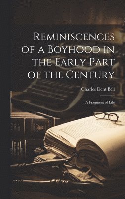 Charles Dent Bell - Reminiscences of a Boyhood in the Early Part of the Century, Inbunden