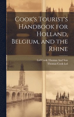 Thomas Cook Ltd, Ltd Cook Thomas and Son, Ltd Cook Thomas And Son - Cook's Tourist's Handbook for Holland, Belgium, and the Rhine, Inbunden