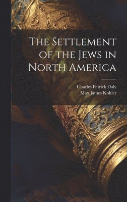 Max James Kohler, Charles Patrick Daly - Settlement of the Jews in North America, Inbunden