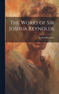 bokomslag The Works of Sir Joshua Reynolds