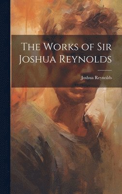 The Works of Sir Joshua Reynolds 1