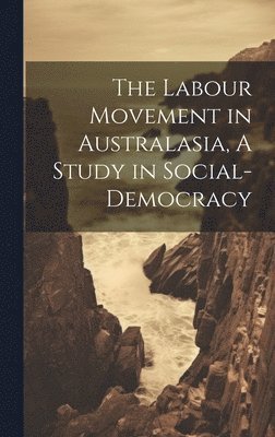 bokomslag The Labour Movement in Australasia, A Study in Social-Democracy