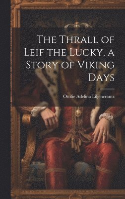 Liljencrantz Ottilie Adelina, Ottilie Adelina, Liljencrantz - Thrall of Leif the Lucky, a Story of Viking Days, Inbunden
