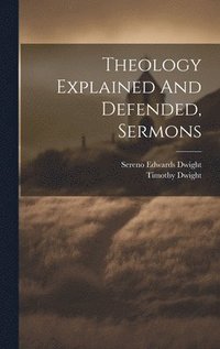 bokomslag Theology Explained And Defended, Sermons