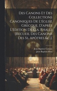 bokomslag Des Canons Et Des Collections Canoniques De L'glise Grecque, D'aprs L'dition De G.a. Rhalli [Recueil Des Canons Des Ss. Aptres &c.].