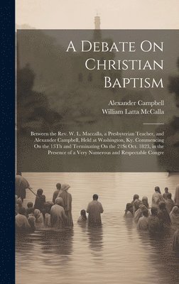 William Latta McCalla, Alexander Campbell - Debate On Christian Baptism, Inbunden