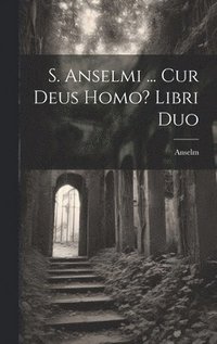 bokomslag S. Anselmi ... Cur Deus Homo? Libri Duo