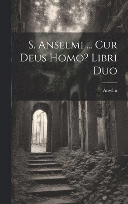 Anselm - S. Anselmi ... Cur Deus Homo? Libri Duo, Inbunden