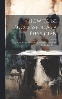 bokomslag How to Be Successful As a Physician