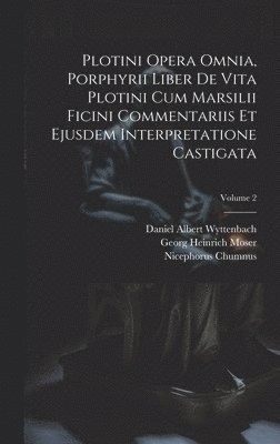 Plotini Opera Omnia, Porphyrii Liber De Vita Plotini Cum Marsilii Ficini Commentariis Et Ejusdem Interpretatione Castigata; Volume 2 1